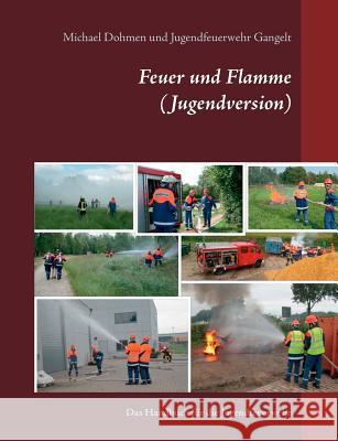 Feuer und Flamme (Jugendversion): Das Handbuch für die Jugendfeuerwehr Dohmen, Michael 9783743179813