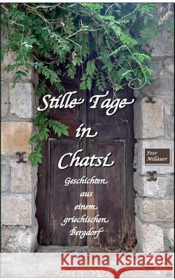 Stille Tage in Chatsi: Kleine Geschichten aus einem griechischen Bergdorf Millauer, Peer 9783743181656