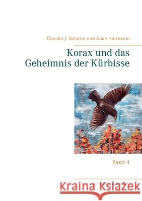 Korax und das Geheimnis der Kürbisse: Band 4 Claudia J Schulze, Anke Hartmann 9783743182066 Books on Demand