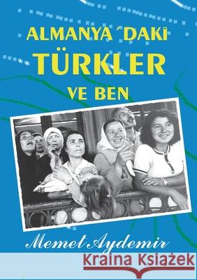 Almanya`daki Türkler ve Ben: Türken in Deutschland Aydemir, Memet 9783743182356