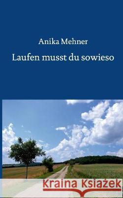 Laufen musst du sowieso Anika Mehner 9783743182554 Books on Demand