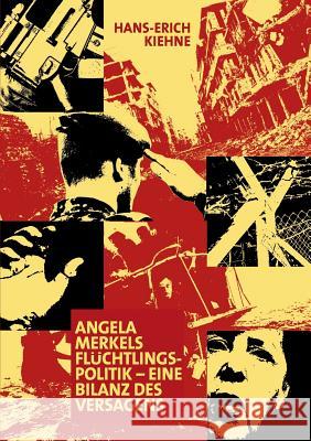 Angela Merkels Flüchtlingspolitik - eine Bilanz des Versagens Hans-Erich Kiehne 9783743184459 Books on Demand