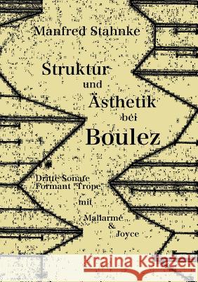 Struktur und Ästhetik bei Boulez: Dritte Sonate, Formant Trope - mit Mallarmé & Joyce Stahnke, Manfred 9783743187542