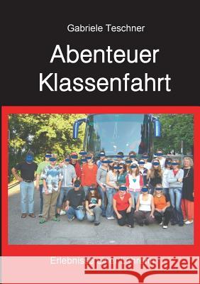 Abenteuer Klassenfahrt: Erlebnisse einer Lehrerin Teschner, Gabriele 9783743188006 Books on Demand