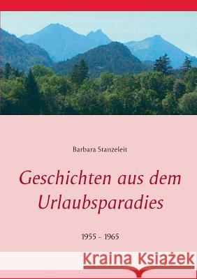 Geschichten aus dem Urlaubsparadies: 1955 - 1965 Stanzeleit, Barbara 9783743188396