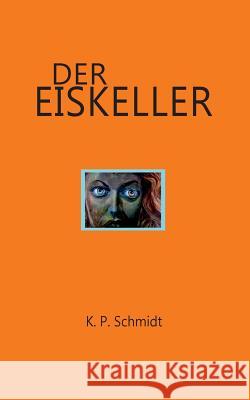 Der Eiskeller K P Schmidt 9783743188488 Books on Demand