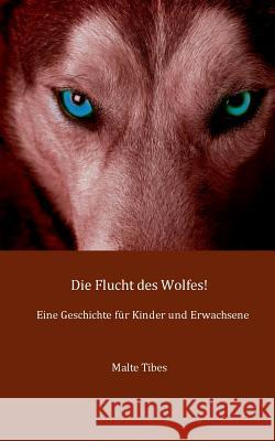 Die Flucht des Wolfes!: Eine Geschichte für Kinder und Erwachsene Tibes, Malte 9783743188594