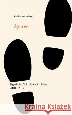 Spuren: Jägerhofer Schreibwerkstätten 2010 - 2017 Paul Bürvenich 9783743188679