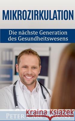 Mikrozirkulation: Die nächste Generation des Gesundheitswesens Peter Carl Simons 9783743189201 Books on Demand