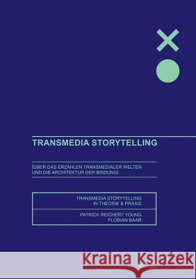 Transmedia Storytelling: Über das Erzählen transmedialer Welten und die Architektur der Bindung - Storytelling Theorie und Praxis Reichert-Young, Patrick 9783743190122
