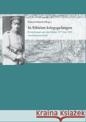 In Sibirien kriegsgefangen: Erinnerungen aus den Jahren 1917 bis 1920 von Hermann Groß Eckhardt, Klaus 9783743190313