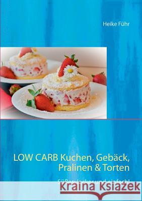 Low Carb Kuchen, Gebäck, Pralinen & Torten: Süßes: lecker und einfach! Führ, Heike 9783743190573 Books on Demand