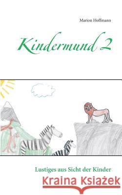 Kindermund 2: Lustiges aus Sicht der Kinder Marion Hoffmann 9783743190856