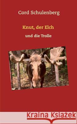 Knut, der Elch und die Trolle Cord Schulenberg 9783743190917