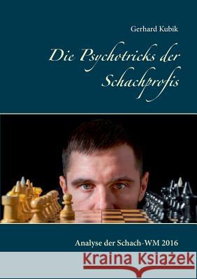 Die Psychotricks der Schachprofis: Analyse der Schach-WM 2016 Kubik, Gerhard 9783743191051 Books on Demand