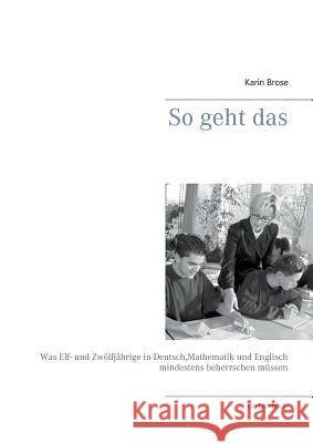 So geht das: Was Elf- und Zwölfjährige in Deutsch, Mathematik und Englisch mindestens beherrschen müssen Karin Brose 9783743191280 Books on Demand