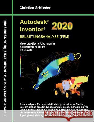 Autodesk Inventor 2020 - Belastungsanalyse (FEM): Viele praktische Übungen am Konstruktionsobjekt RADLADER Schlieder, Christian 9783743191334