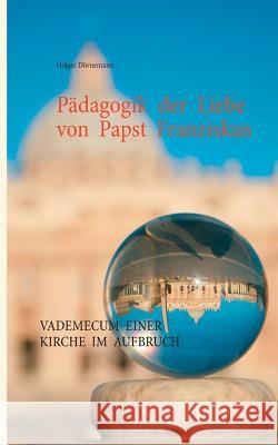 Pädagogik der Liebe von Papst Franziskus: Vademecum einer Kirche im Aufbruch Holger Dörnemann 9783743191358 Books on Demand