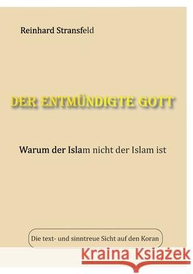 Der entmündigte Gott: Warum der Islam nicht der Islam ist Stransfeld, Reinhard 9783743193185 Books on Demand