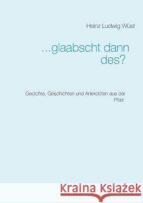 ... glaabscht dann des?: Gedichte, Geschichten und Anekdoten aus der Pfalz Heinz Ludwig Wüst 9783743193215 Books on Demand