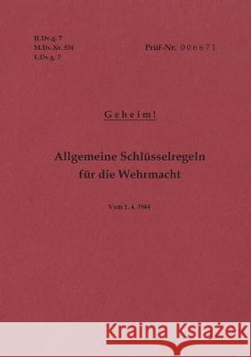 H.Dv.g. 7, M.Dv.Nr. 534, L.Dv.g. 7 Allgemeine Schlüsselregeln für die Wehrmacht - Geheim - Vom 1.4.1944: Neuauflage 2019 Heise, Thomas 9783743193857