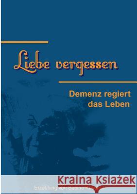 Liebe vergessen: Demenz regiert das Leben Sabine Krischer 9783743194038 Books on Demand