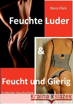 Feuchte Luder & Feucht und Gierig: Erotische Geschichten Flick, Nora 9783743194717