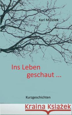 Ins Leben geschaut ...: Kurzgeschichten Miziolek, Karl 9783743194953 Books on Demand