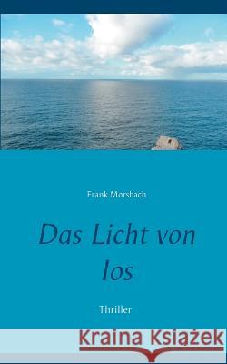 Das Licht von Ios: Thriller Morsbach, Frank 9783743195721