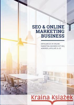 SEO & Online Marketing Business: Erfolgreich im Online-Marketing-Business mit SEO, AdWords, Affiliate & Co. Gashi, Labinot 9783743196063 Books on Demand