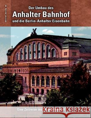 Der Umbau des Anhalter Bahnhof und die Berlin-Anhalter Eisenbahn: Eine Zeitreise ins 19. Jahrhundert Ronald Hoppe 9783743196513