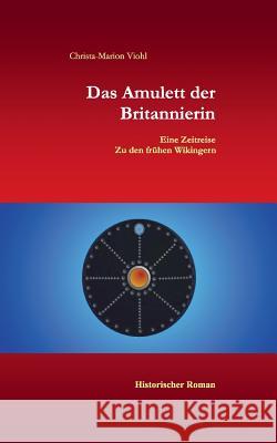 Das Amulett der Britannierin: Eine Reise in die Zeit der Wikinger Christa-Marion Viohl 9783743196537 Books on Demand