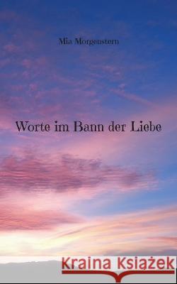 Worte im Bann der Liebe Mia Morgenstern 9783743196742 Bod - Books on Demand