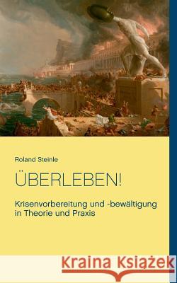 Überleben!: Krisenvorbereitung und -bewältigung in Theorie und Praxis Roland Steinle 9783743196834 Books on Demand