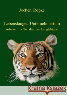 Lebenslanges Unternehmertum: Arbeiten im Zeitalter der Langlebigkeit Röpke, Jochen 9783743197077 Books on Demand