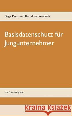 Basisdatenschutz für Jungunternehmer: Ein Praxisratgeber Pauls, Birgit 9783743197336 Books on Demand