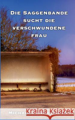 Die Saggenbande sucht die verschwundene Frau Michael Hohlbrugger 9783743197572 Books on Demand