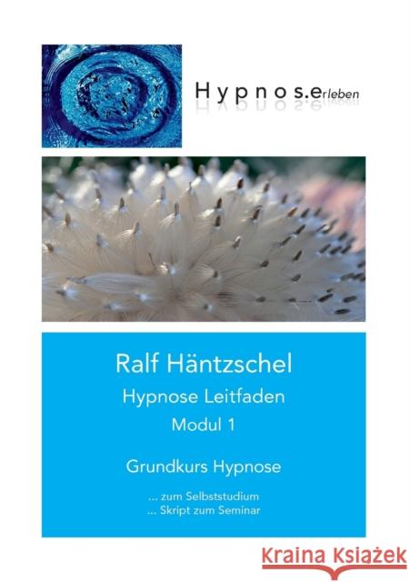 Hypnose Leitfaden Modul 1: Grundkurs Hypnose Häntzschel, Ralf 9783743197664