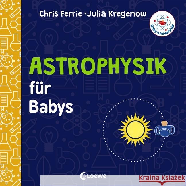 Baby-Universität - Astrophysik für Babys Ferrie, Chris; Kregenow, Julia 9783743205239
