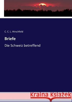 Briefe : Die Schweiz betreffend Hirschfeld, C. C. L. 9783743432611 Hansebooks