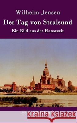 Der Tag von Stralsund: Ein Bild aus der Hansezeit Wilhelm Jensen 9783743702073