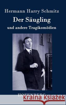 Der Säugling: und andere Tragikomödien Schmitz, Hermann Harry 9783743702189