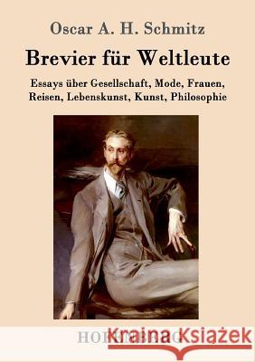 Brevier für Weltleute: Essays über Gesellschaft, Mode, Frauen, Reisen, Lebenskunst, Kunst, Philosophie Oscar a H Schmitz 9783743702547 Hofenberg