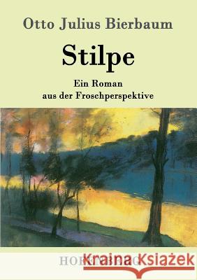 Stilpe: Ein Roman aus der Froschperspektive Otto Julius Bierbaum 9783743702868 Hofenberg