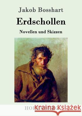 Erdschollen: Novellen und Skizzen Jakob Bosshart 9783743703421