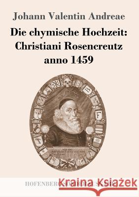Die chymische Hochzeit: Christiani Rosencreutz anno 1459 Johann Valentin Andreae 9783743703544