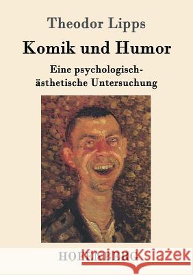 Komik und Humor: Eine psychologisch-ästhetische Untersuchung Theodor Lipps 9783743703759