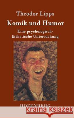 Komik und Humor: Eine psychologisch-ästhetische Untersuchung Lipps, Theodor 9783743703766