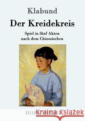 Der Kreidekreis: Spiel in fünf Akten nach dem Chinesischen Klabund 9783743704138