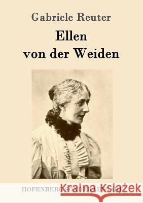 Ellen von der Weiden: Roman Gabriele Reuter 9783743704480